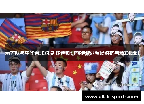 蒙古队与中华台北对决 球迷热切期待激烈赛场对抗与精彩瞬间