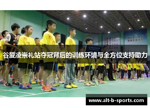 谷爱凌崇礼站夺冠背后的训练环境与全方位支持助力