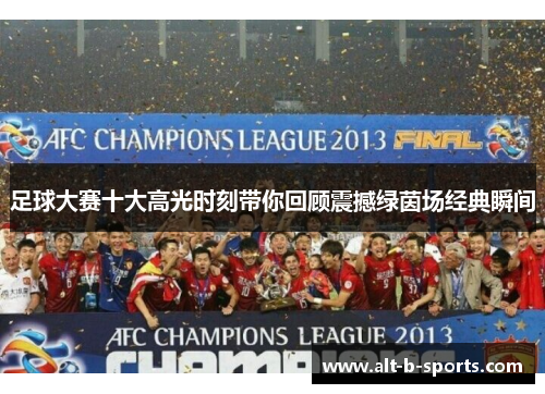 足球大赛十大高光时刻带你回顾震撼绿茵场经典瞬间
