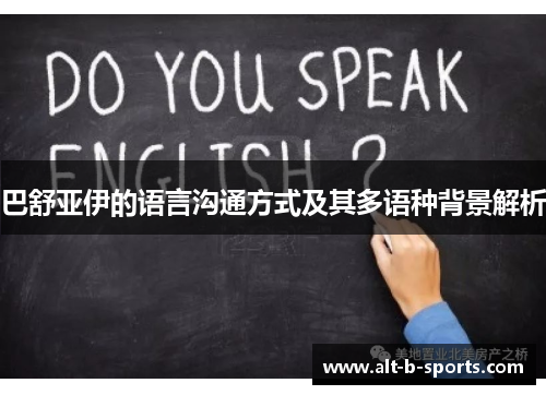 巴舒亚伊的语言沟通方式及其多语种背景解析 巴舒亚伊的语言沟通方式及其多语种背景解析