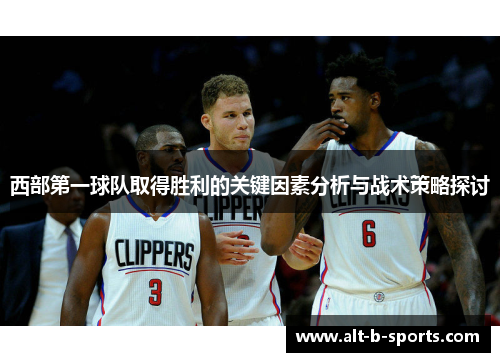 西部第一球队取得胜利的关键因素分析与战术策略探讨