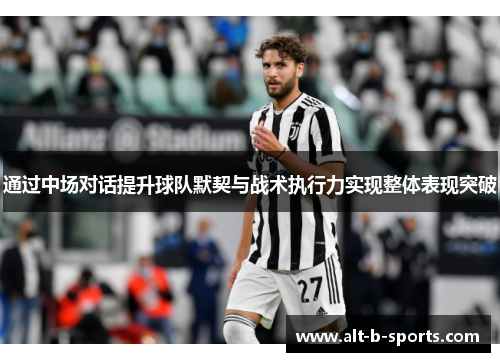 通过中场对话提升球队默契与战术执行力实现整体表现突破 通过中场对话提升球队默契与战术执行力实现整体表现突破