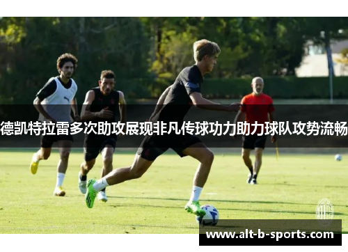 德凯特拉雷多次助攻展现非凡传球功力助力球队攻势流畅