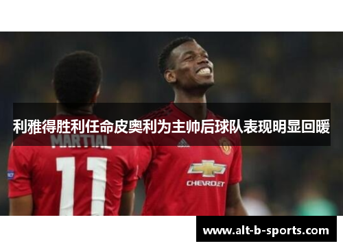 利雅得胜利任命皮奥利为主帅后球队表现明显回暖